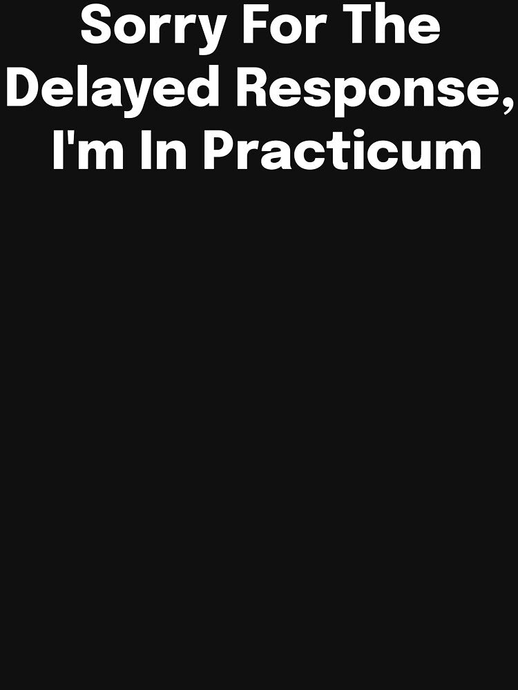 Sorry For The Delayed Response, I'm In Practicum SLP Grad Student by SimplyTees247