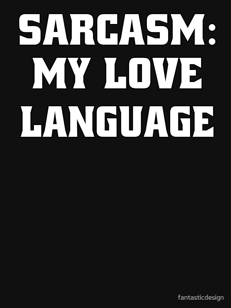 Funny Sarcastic Humor Sarcasm: My Love Language by fantasticdesign