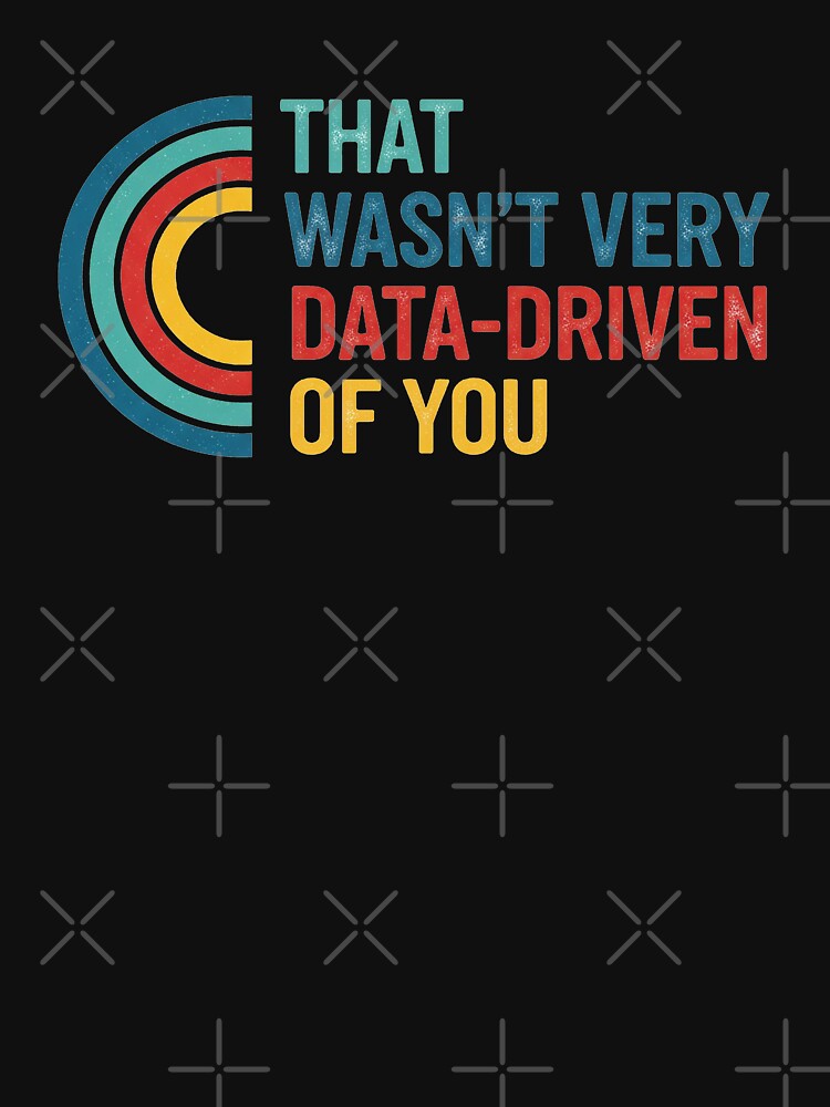 That Wasn’t Very Data-driven Of You by FreshArtFusion