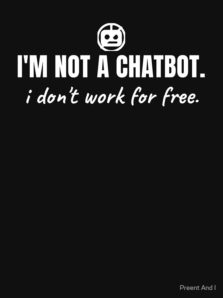 I'm not a chatbot. I don't work for free. by Preent And I