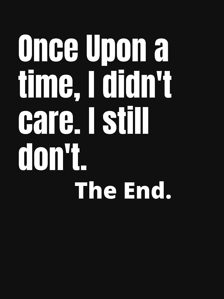 Once upon a time, I didn't care.  - Sarcastic Quotes by AppareIIndustry