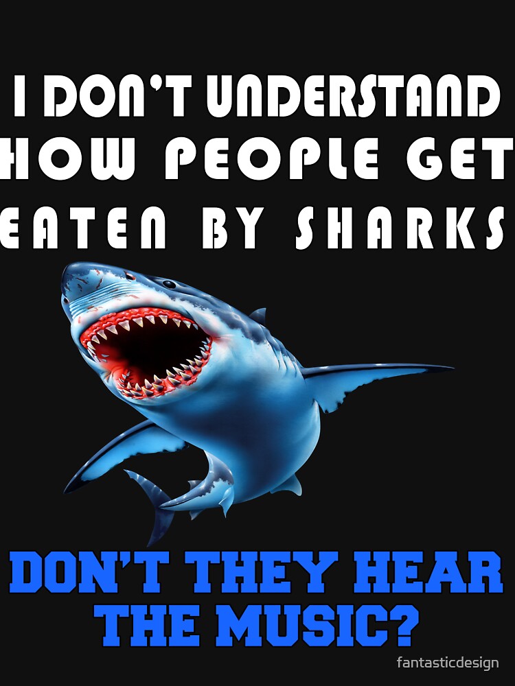 Funny Sarcastic Saying I Don't Understand How People Get Eaten By Sharks by fantasticdesign
