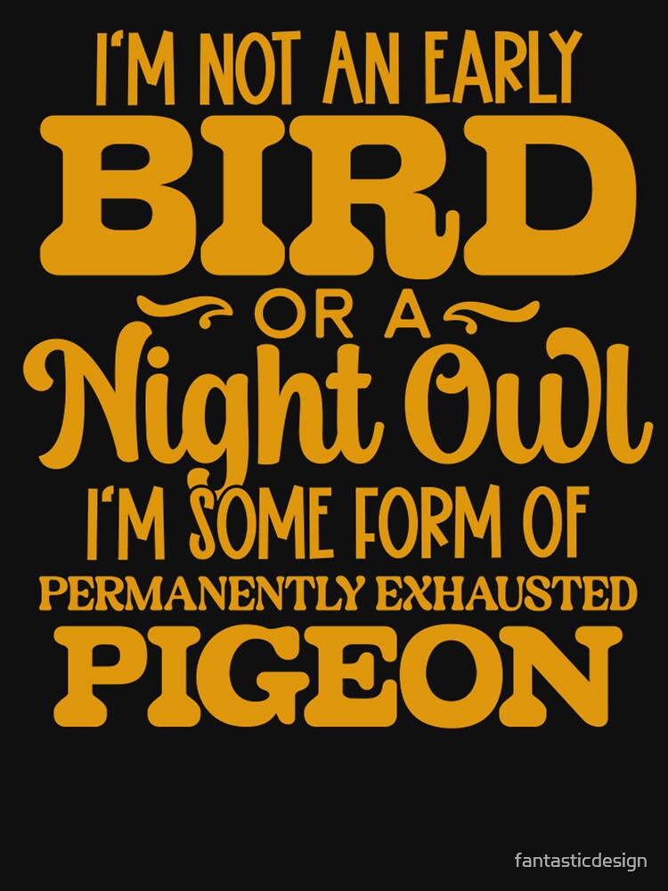 Sarcastic Funny Humor I’m Not An Early Bird Or A Night Owl by fantasticdesign
