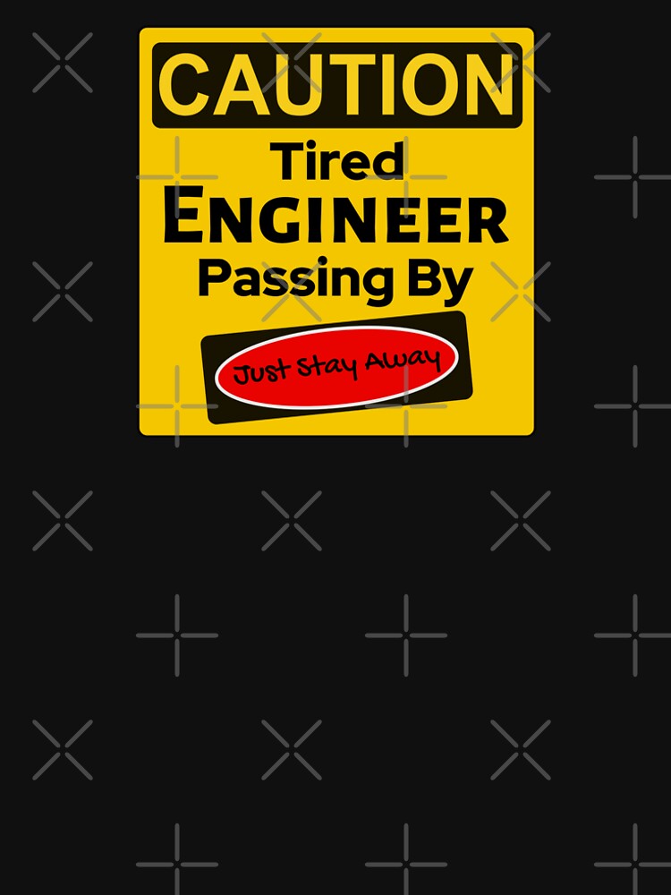 Caution Tired Engineer passing by- Funny by Randa Ranmania