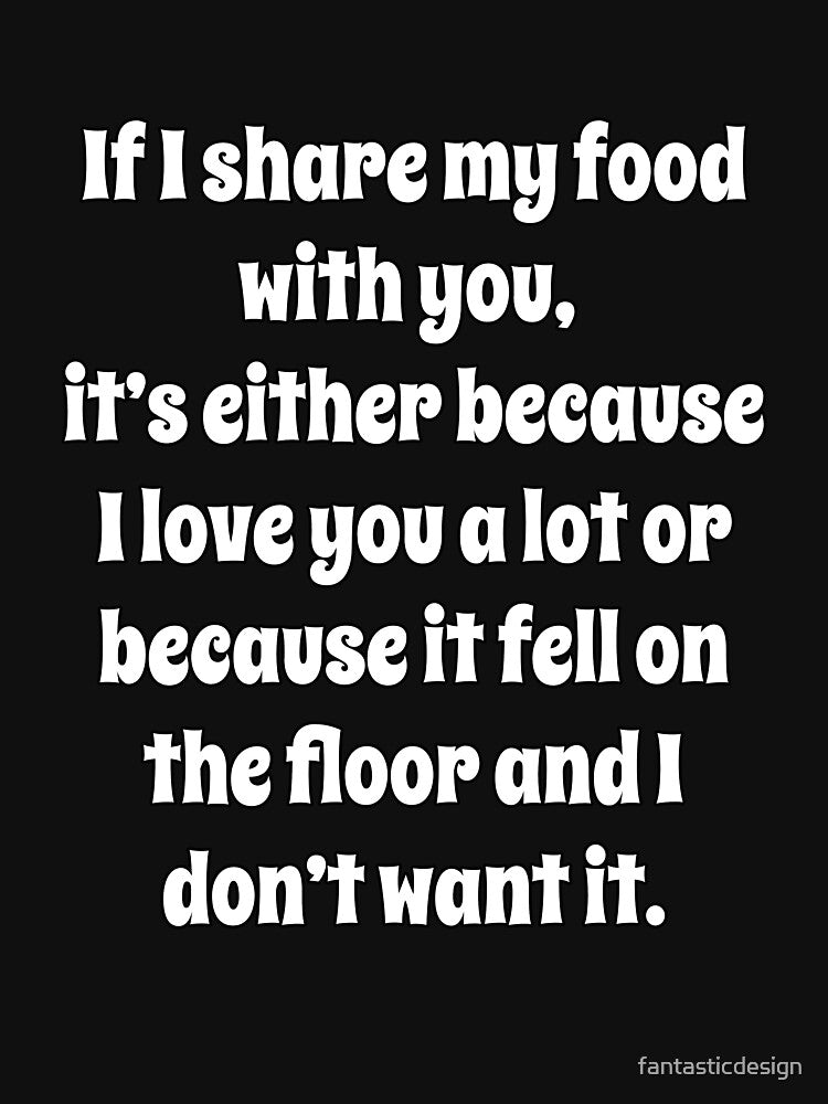 Funny Sarcastic Humor If I Share My Food With You by fantasticdesign