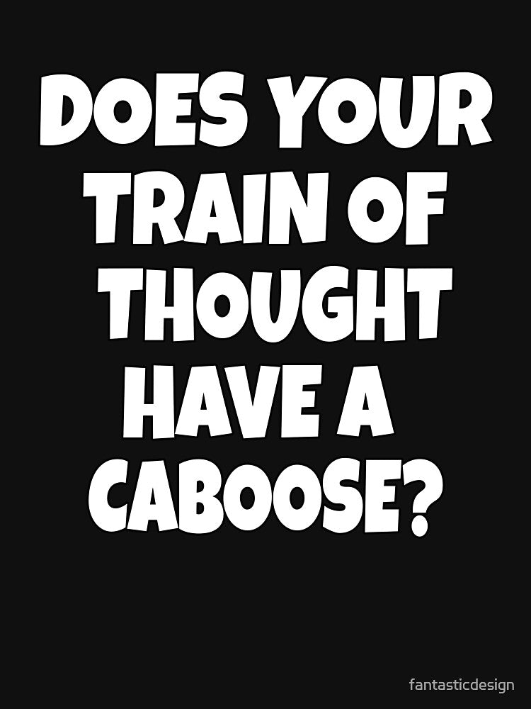 Funny Sarcastic Humor Does Your Train Of Thought Have A Caboose? by fantasticdesign