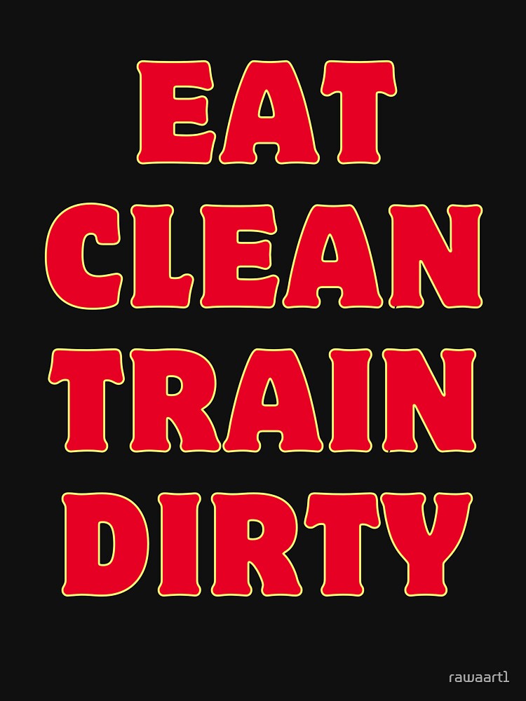 Eat Clean Train Dirty by rawaart1