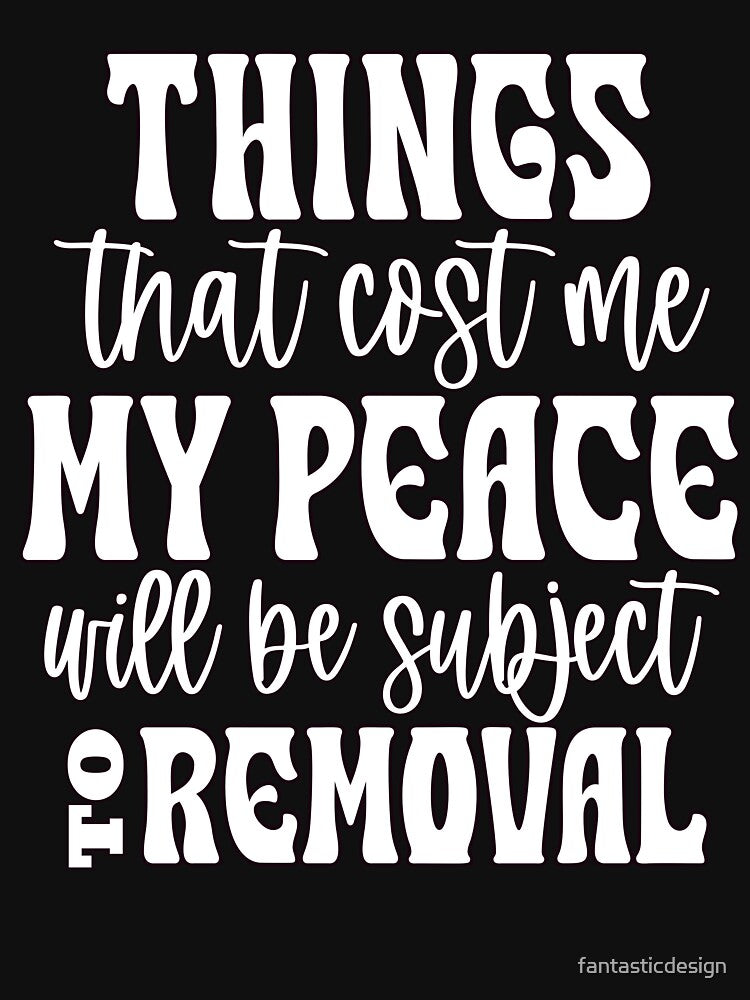 Sarcastic Humor Things That Cost Me My Peace Will Be Subject by fantasticdesign