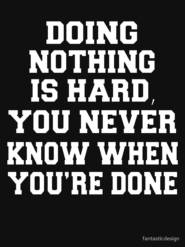 Funny Sarcastic Humor Doing Nothing Is Hard, You Never Know When You’re Done by fantasticdesign