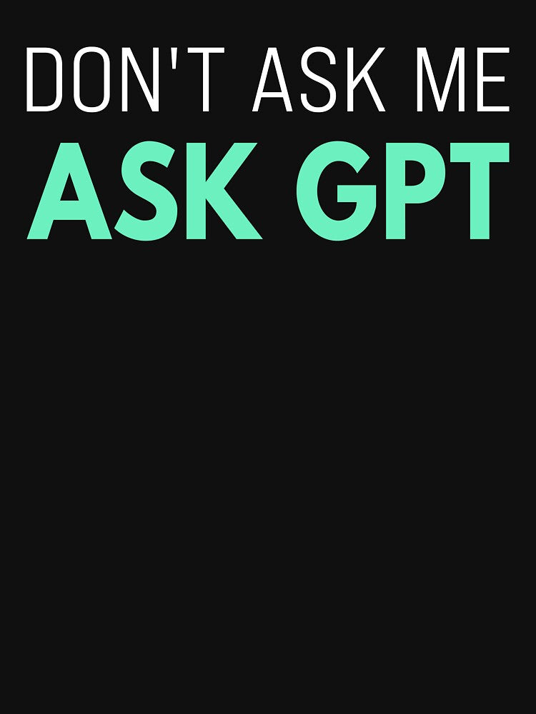 Ask GPT T-Shirt – Funny AI Sarcasm for Tech Fans White by Karma Design