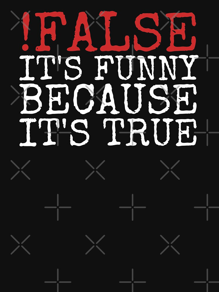 !False It's Funny Because It's True, Funny Programming Joke For Programmers. by PrettyAmazing