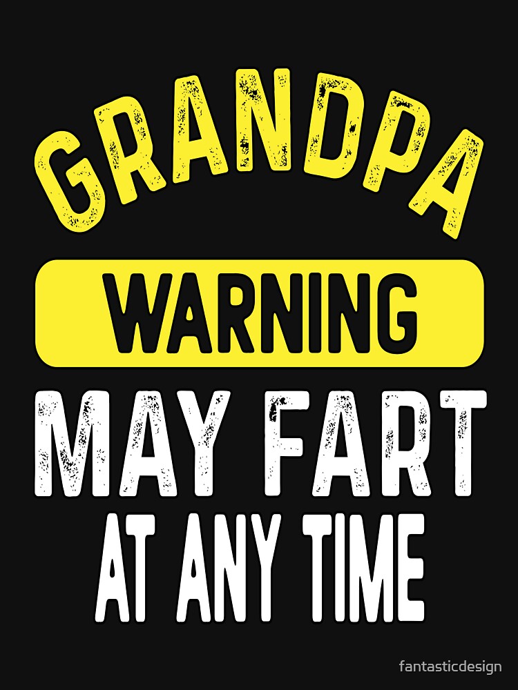 Funny Sarcastic Humor Grandpa Warning May Fart At Any Time by fantasticdesign