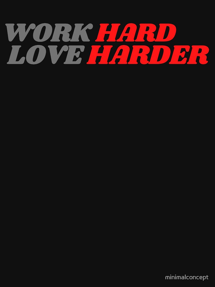 Work Hard Love Harder by minimalconcept