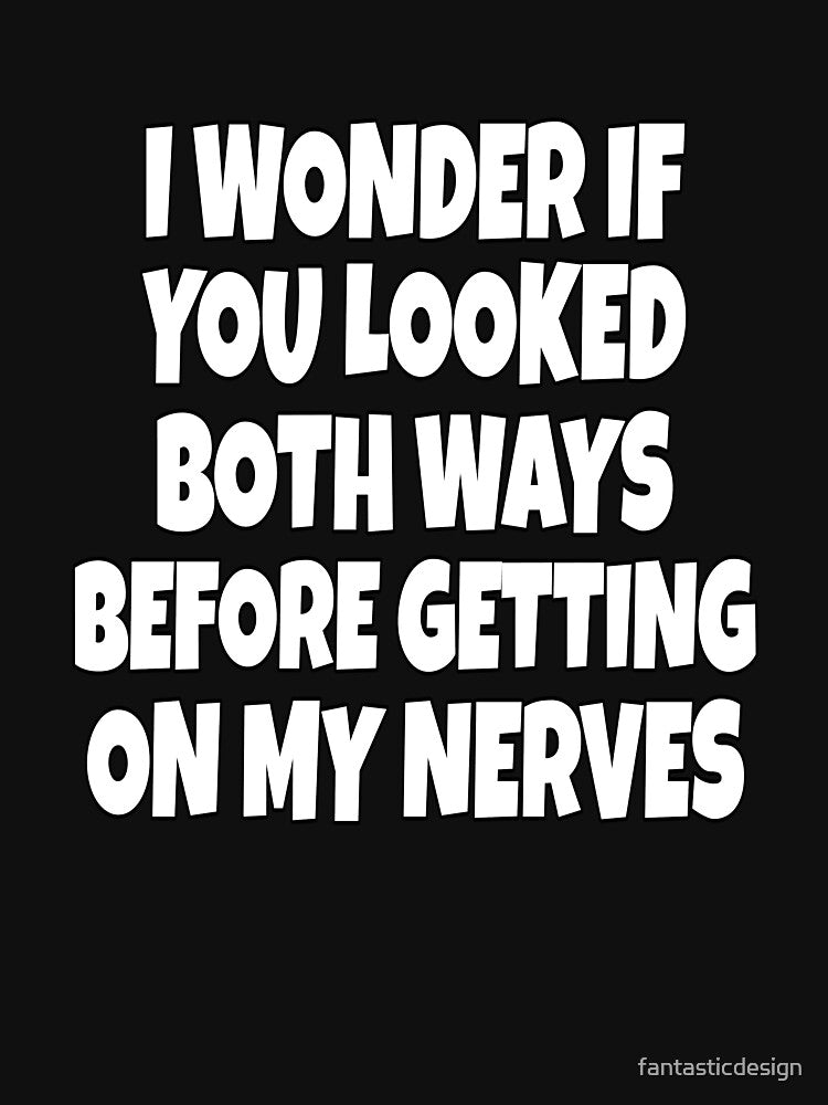 Funny Sarcastic Saying I Wonder If You Looked Both Ways by fantasticdesign