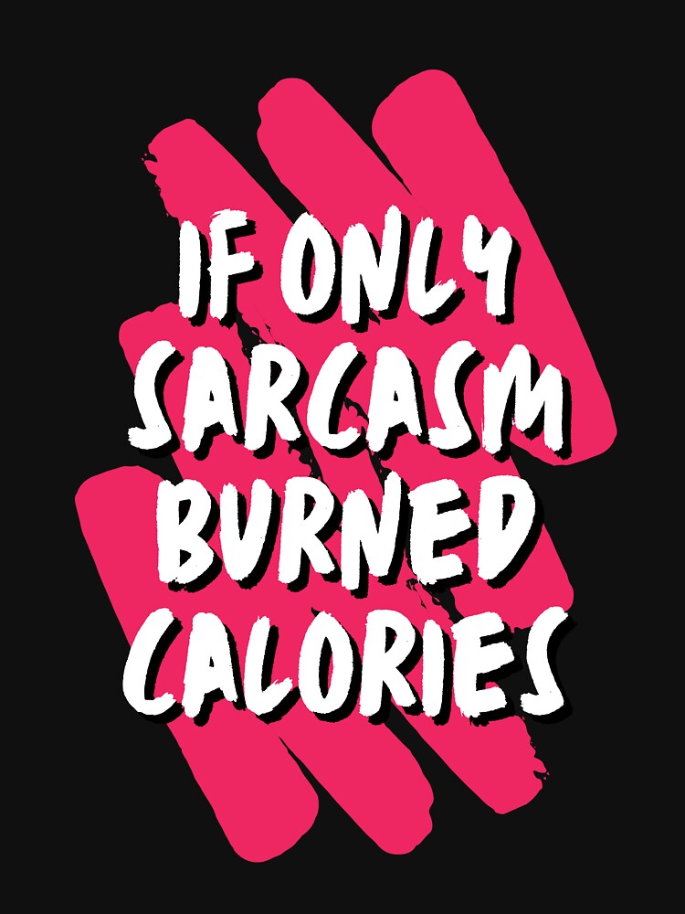If only Sarcasm burned Calories - Sarcastic Quotes by AppareIIndustry