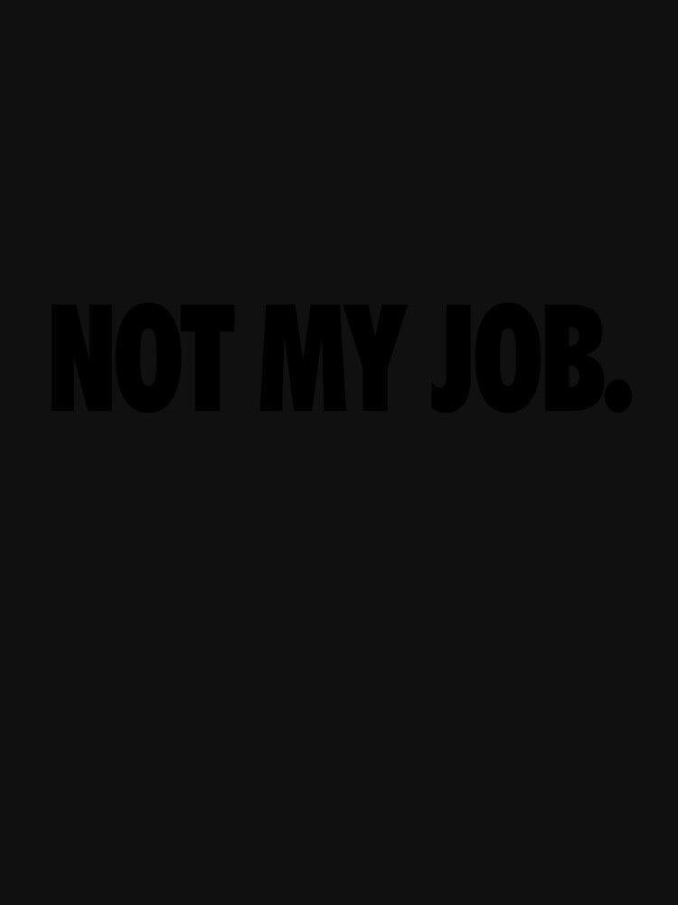 Not my job. by wisestwol