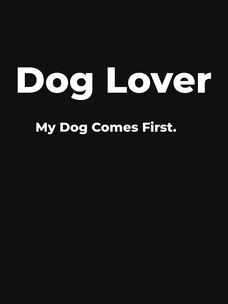 Dog Lover My Dog Comes First. by FWAHAB