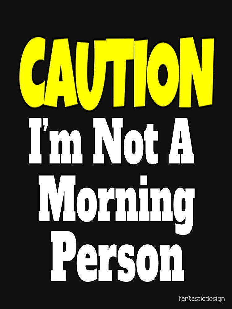 Funny Sarcastic Humor Caution I'm Not A Morning Person by fantasticdesign