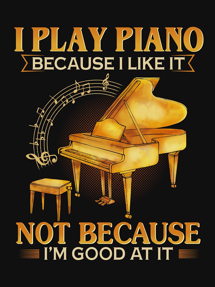 I Play Piano Because I Like It Not Because I'm Good At It funny vintage awesome music by beckadamr