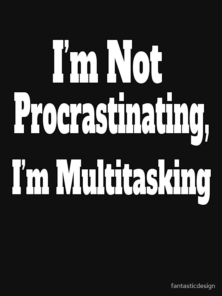 Sarcastic Funny Humor Not Procrastinating I'm Multitasking by fantasticdesign
