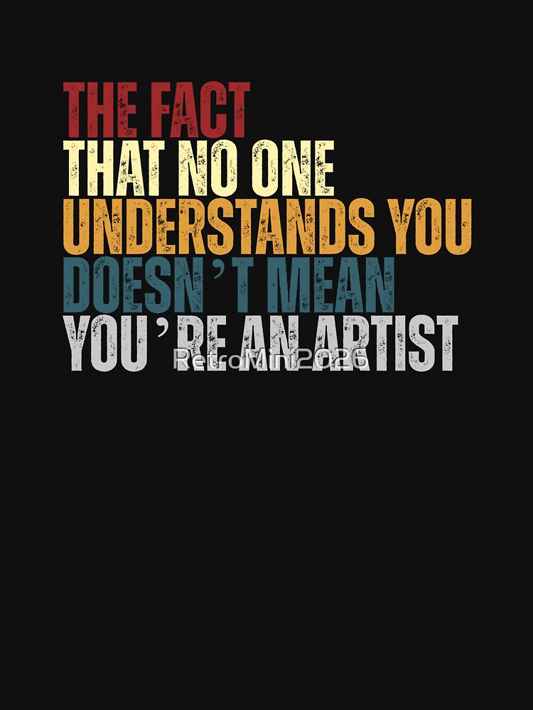 The Fact That No One Understands You Doesn’t Mean You’re An Artist Funny Sarcasm Creative Humor by RetroMini2026