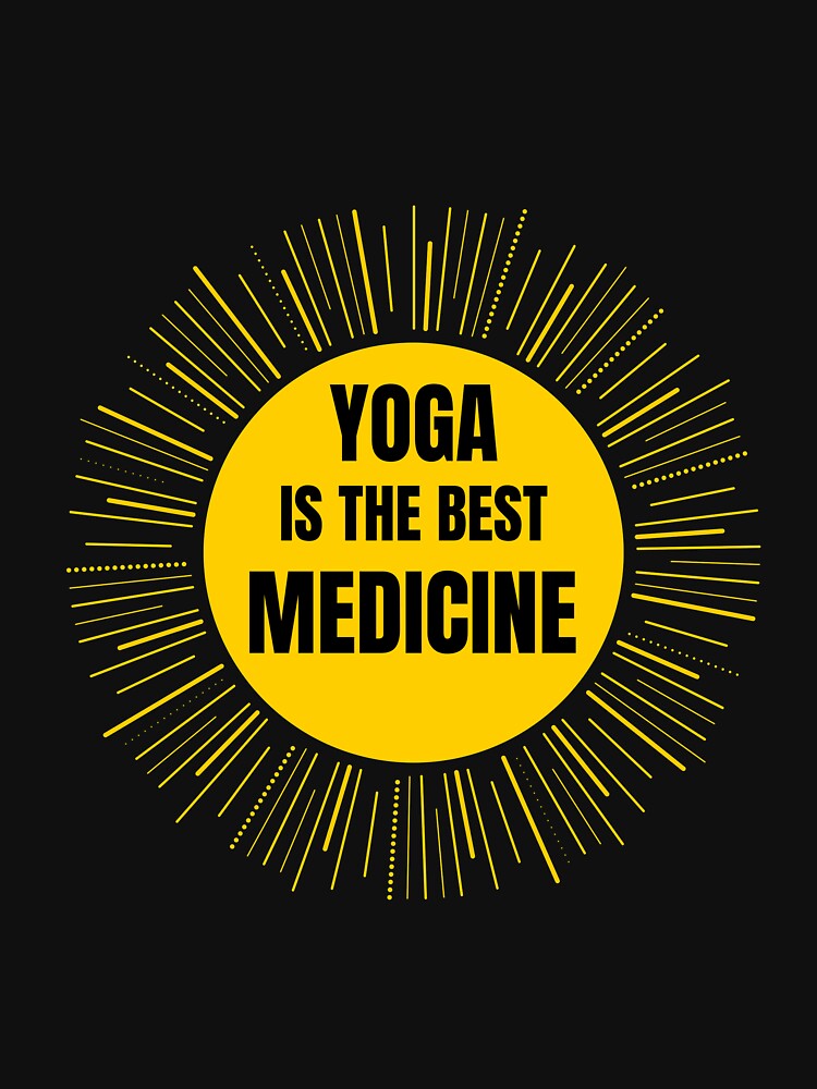 Yoga Is The Best Medicine by RiseandShineTee
