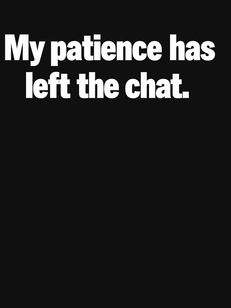My Patience Has Left The Chat  Funny Dark Humor Sarcasm T-Shirt Gift by VaultVibes