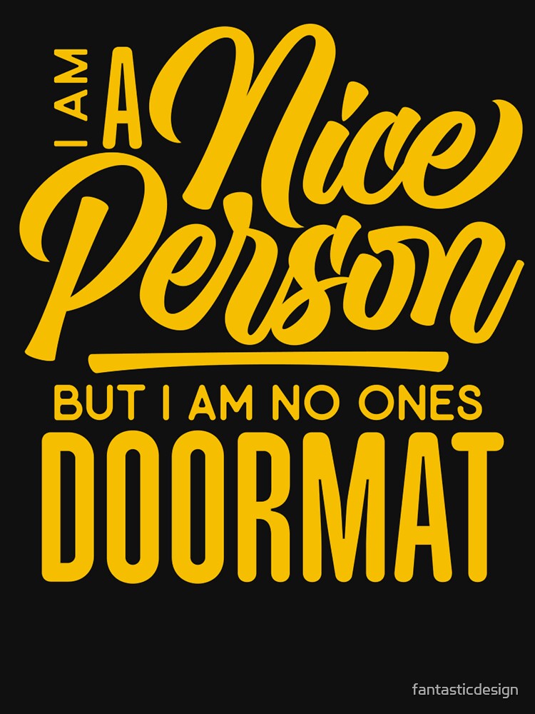 Sarcastic Funny Humor I’m A Nice Person But I Am No Ones Doormat by fantasticdesign