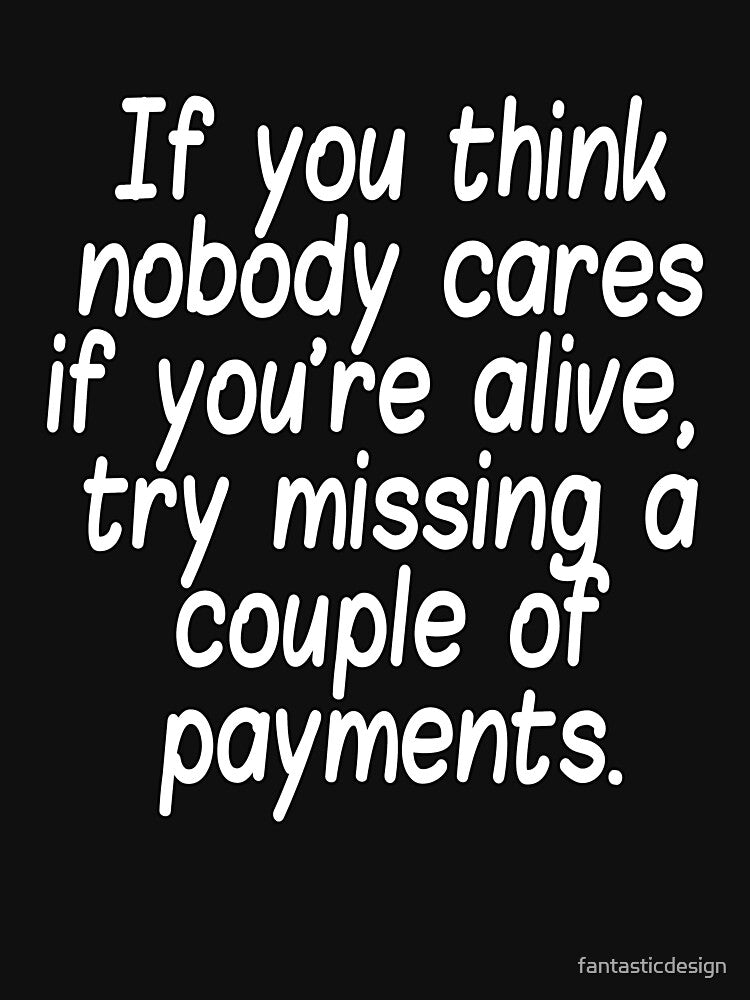 Funny Sarcastic Humor If You Think Nobody Cares If Your Alive by fantasticdesign