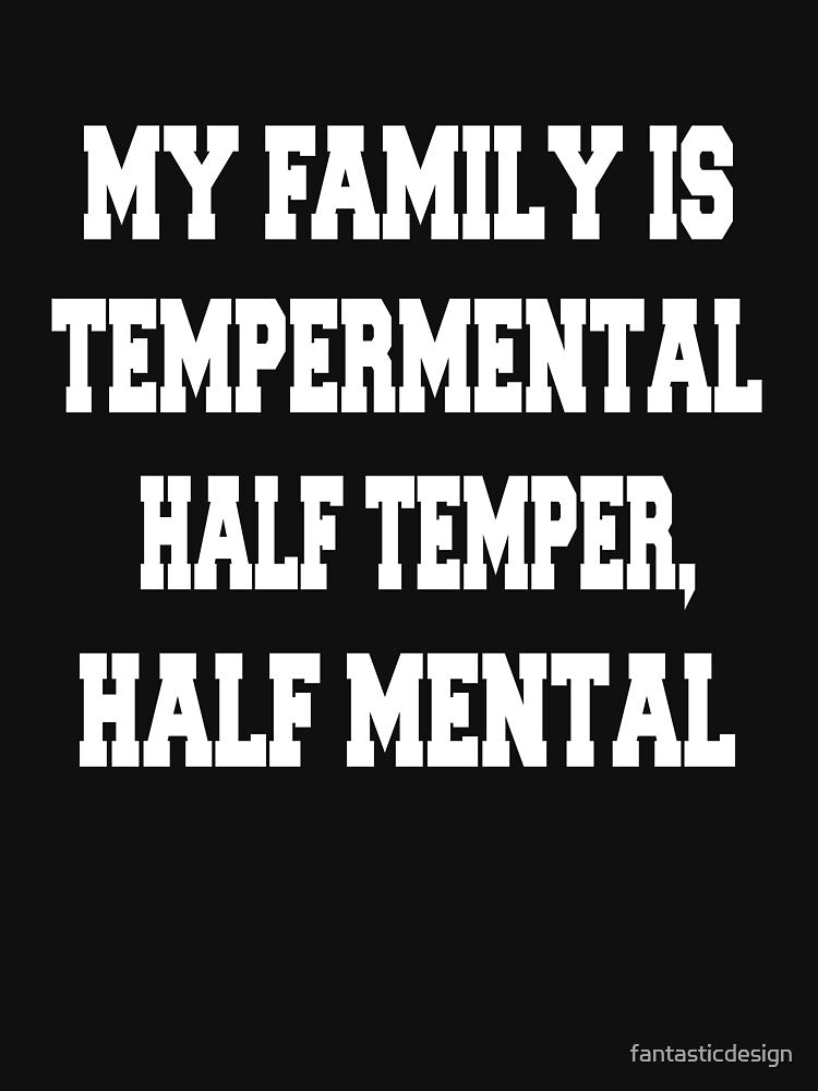 Sarcastic Funny Humor Humorous My Family Is Temperamental. Half Temper, Half Mental by fantasticdesign