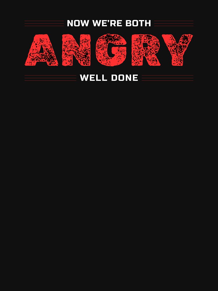 Now We're Both Angry Well Done by Writing Dog Designs