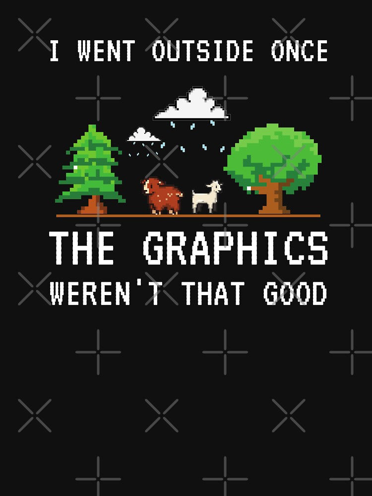 I Went Outside Once The Graphics Weren't That Good Funny Gamer Saying by 24FAHSION
