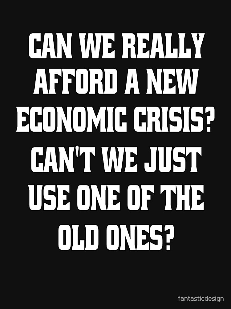 Funny Sarcastic Humor Can We Really Afford A New Economic Crisis? by fantasticdesign