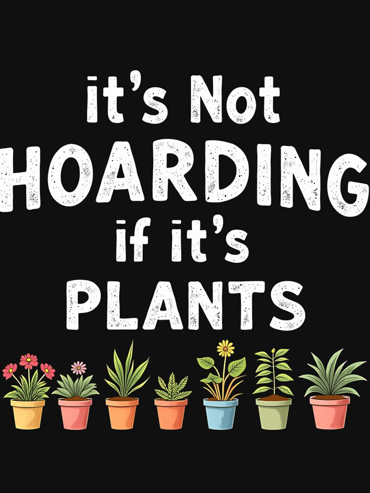 It’s Not Hoarding If It’s Plants by satmilppk62