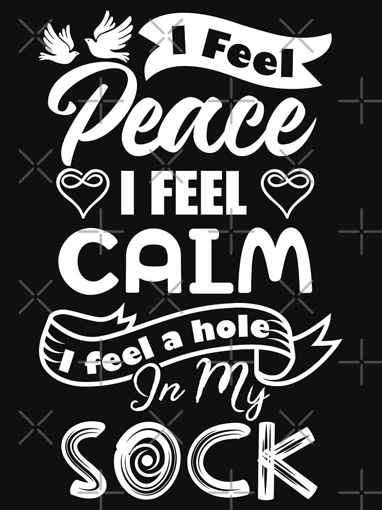 I feel peace, I feel calm, I feel a hole in my sock. by Beefytee