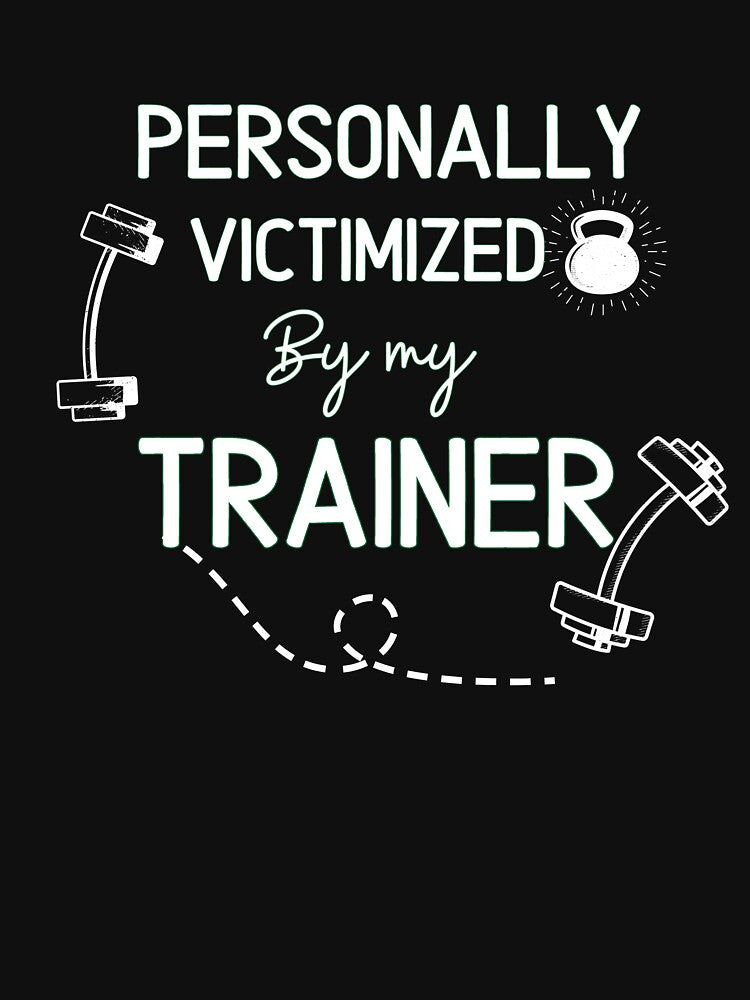 PERSONALLY VICTIMIZED BY MY TRAINER -Funny Gym Quote by unique things