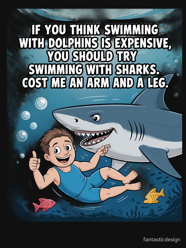 Funny Humor If you think swimming with Dolphins is expensive by fantasticdesign