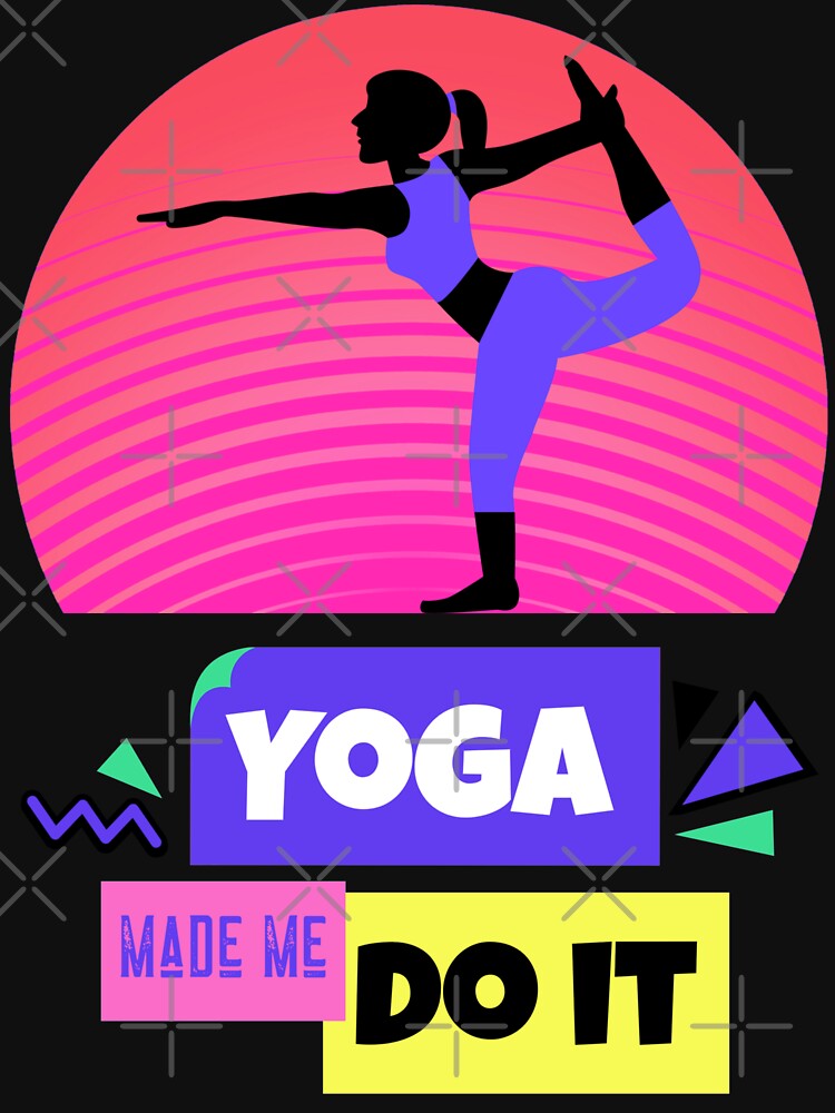 Yoga Made Me Do It by ChaseCoClothing