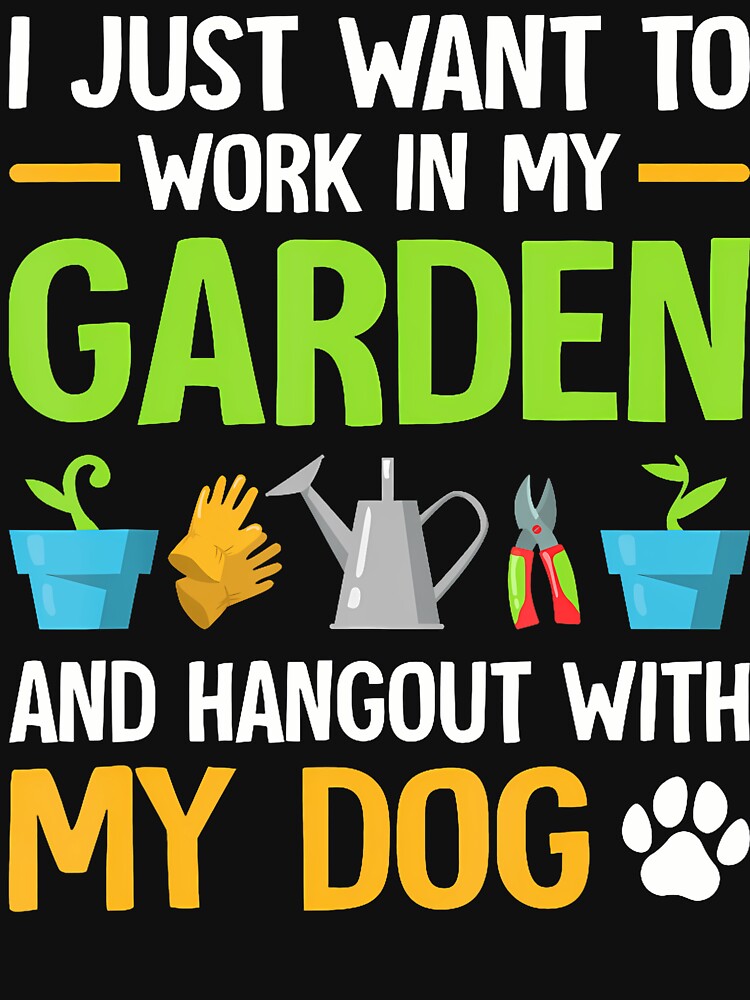 I Just Want To Work In My Garden And Hangout With My Dog by DorisElaine