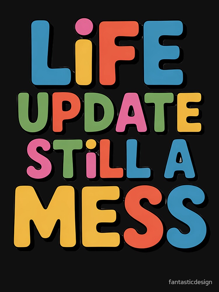 Sarcastic Funny Humor Art Design Life Update Still A Mess by fantasticdesign