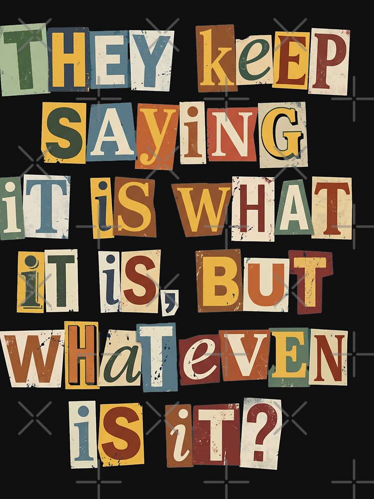 It Is What It Is But Whatever Is It Quote by d247