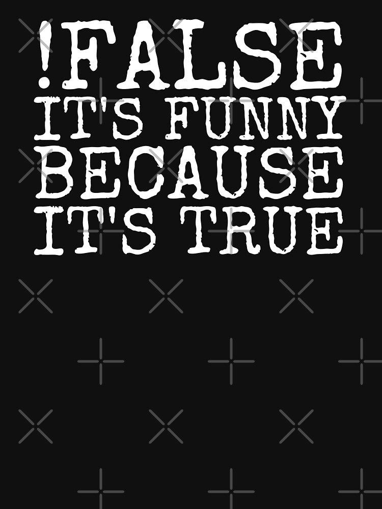 !False It's Funny Because It's True, Funny Programming Joke Gift For Programmers. by PrettyAmazing
