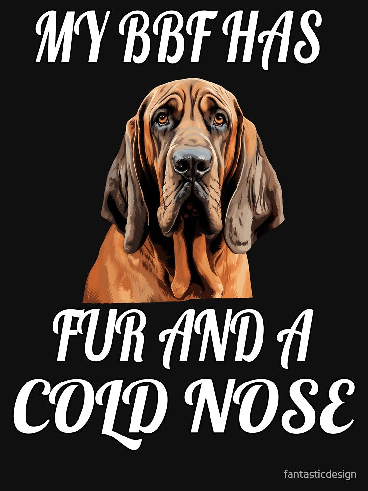 Bloodhound Owner My BFF Has Fur And A Cold Nose by fantasticdesign