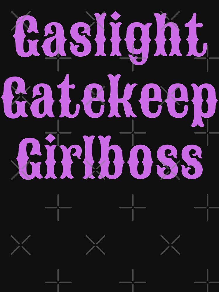 Gaslight Gatekeep Girlboss by CeciLop