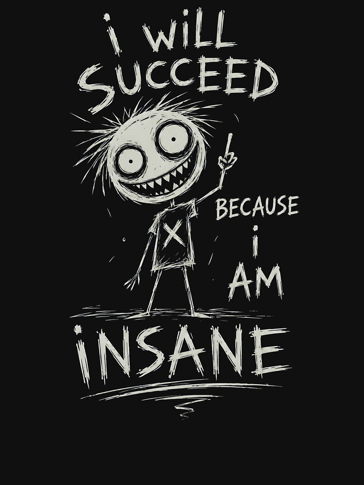 I Will Succeed Because I Am Insane by ByDanielDesigns