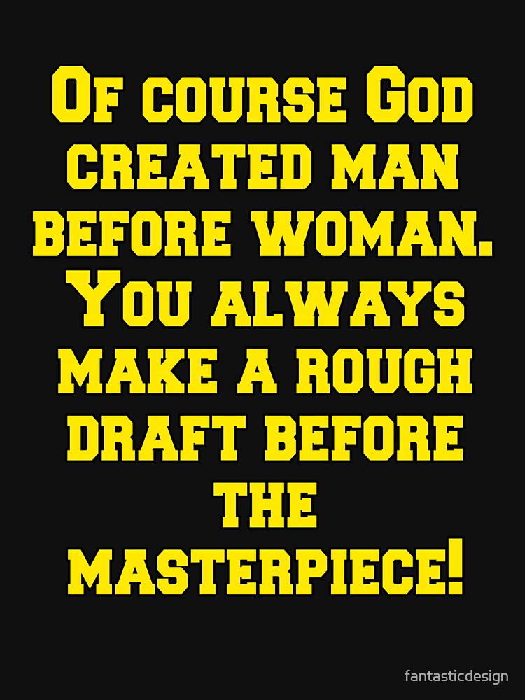Funny Sarcastic Humor Of Course God Created Man Before Woman by fantasticdesign