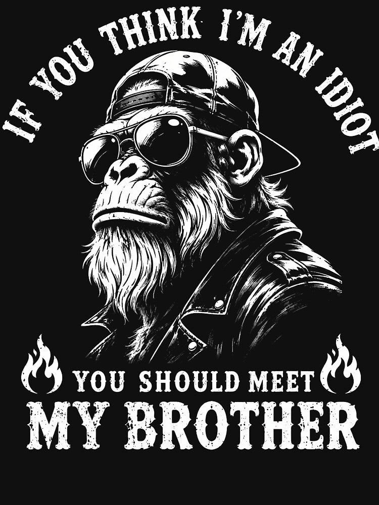 If You Think I'M An Idiot You Should Meet My Brother Monkey by DawnJulie