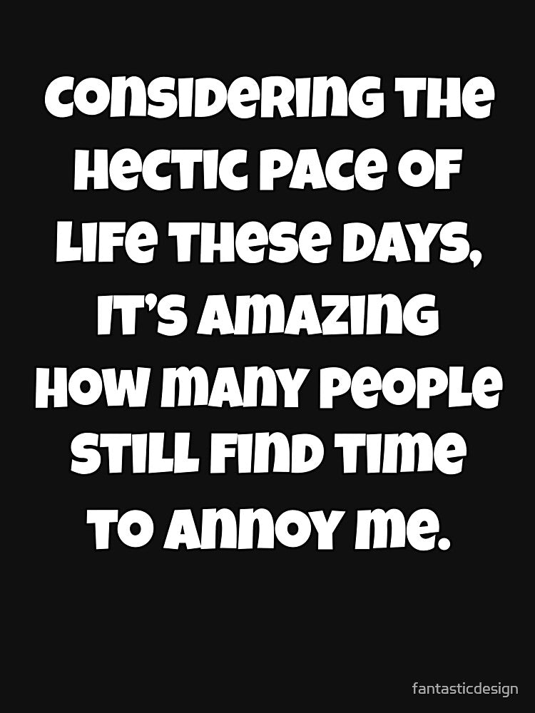 Funny Sarcastic Saying Considering The Hectic Pace Of Life These Days by fantasticdesign