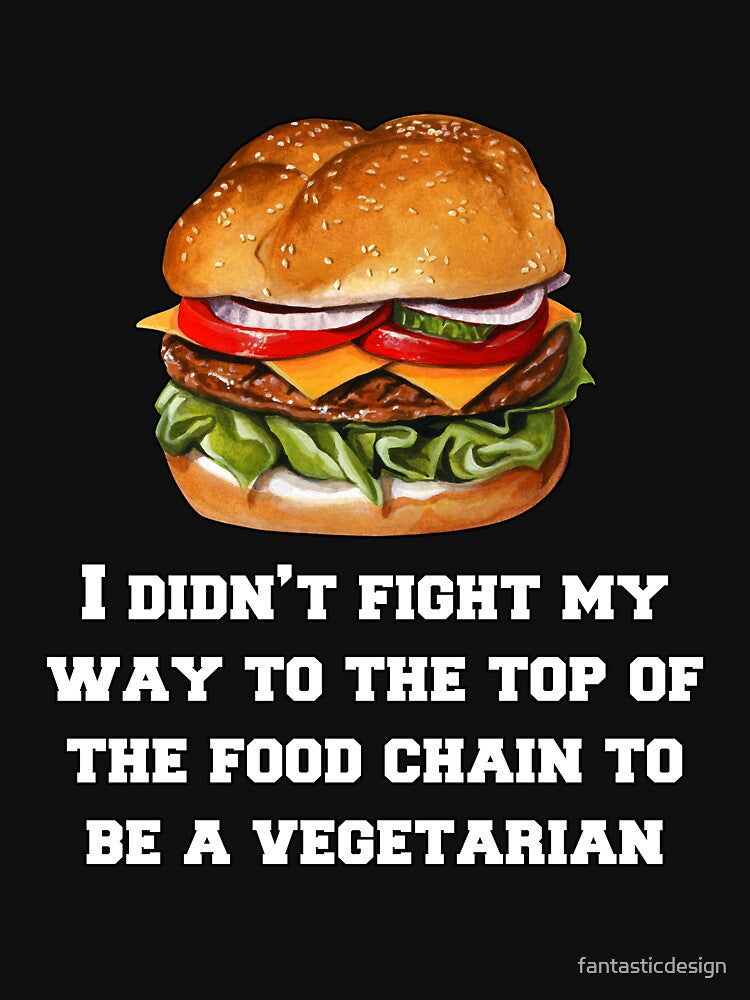 Funny Sarcastic Humor I Didn’t Fight My Way To The Top Of The Food Chain by fantasticdesign