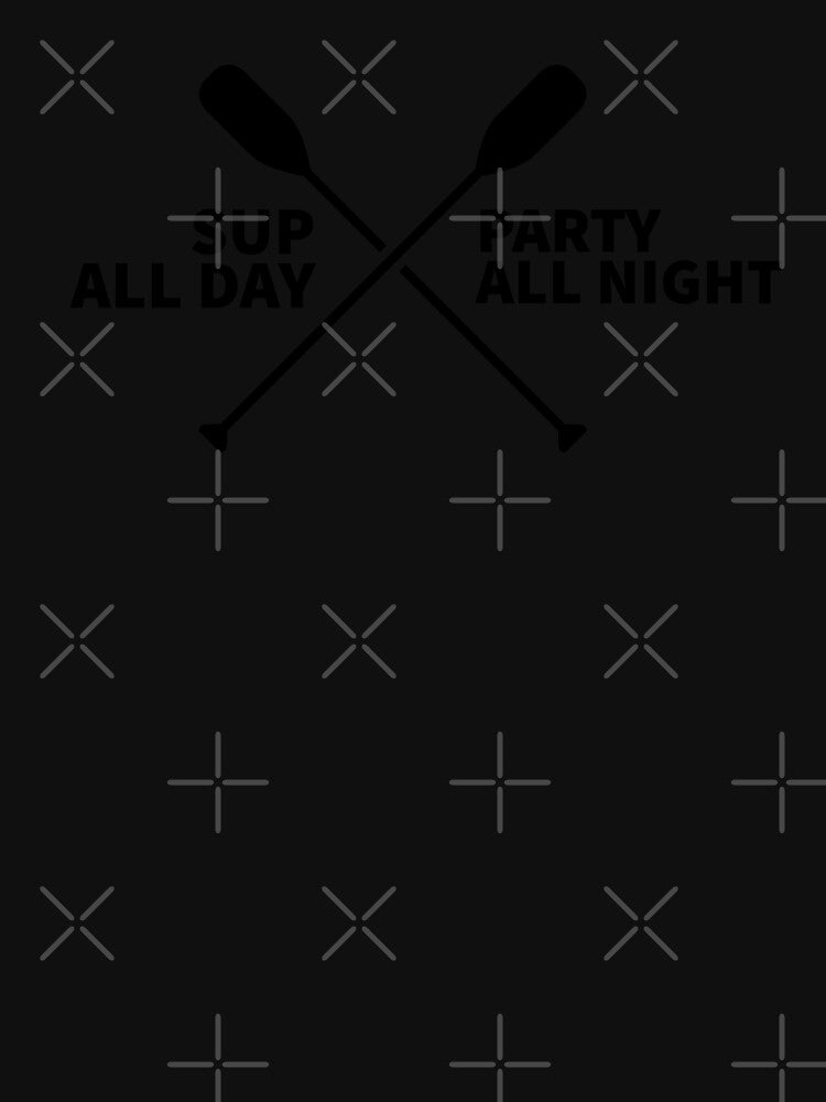 SUP ALL DAY - PARTY ALL NIGHT - PADDLE SURFING - STAND UP PADDLE - PADDLE SURFING by Tropical Blood